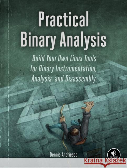 Practical Binary Analysis: Build Your Own Linux Tools for Binary Instrumentation, Analysis, and Disassembly Andriesse, Dennis 9781593279127 No Starch Press