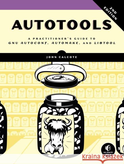 Autotools, 2nd Edition: A Practitioner's Guide to Gnu Autoconf, Automake, and Libtool Calcote, John 9781593279721 No Starch Press