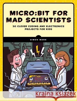 Micro: Bit for Mad Scientists Simon Monk 9781593279745 