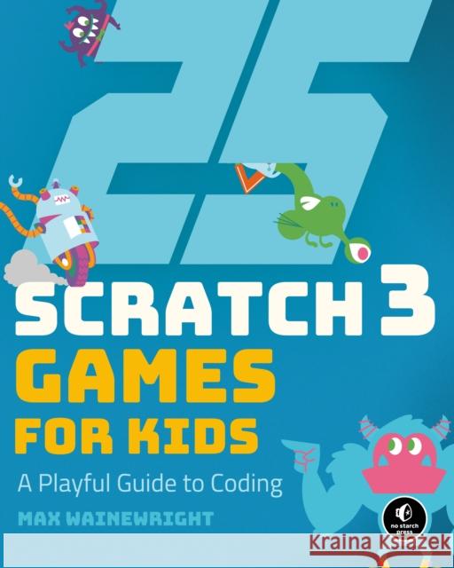 25 Scratch Games For Kids Max Wainewright 9781593279905 No Starch Press