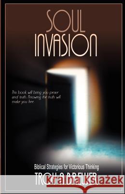 Soul Invasion Troy A. Brewer 9781593301187 Aventine Press