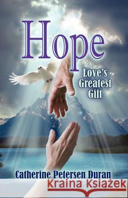 Hope: Love's Greatest Gift Catherine Petersen 9781593304126 Aventine Press