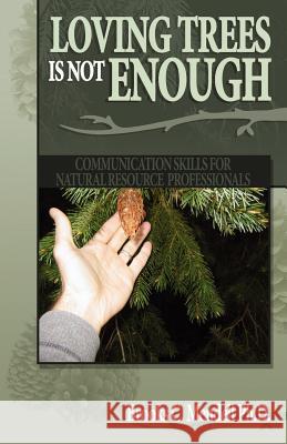 Loving Trees is Not Enough: Communication Skills for Natural Resource Professionals Mendell Ph. D., Brooks C. 9781593304287 Aventine Press