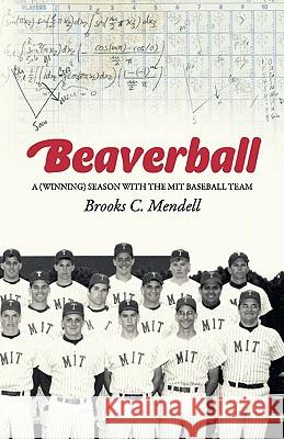 Beaverball: A (Winning) Season with the M.I.T. Baseball Team Brooks C Mendell 9781593305864