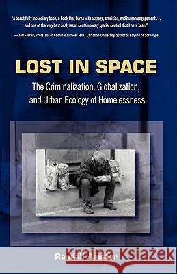 Lost in Space: The Criminalization, Globalization and Urban Ecology of Homelessness Amster, Randall 9781593322977 LFB Scholarly Publishing