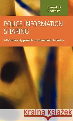 Police Information Sharing: All-Crimes Approach to Homeland Security Scott, Ernest D. 9781593323226