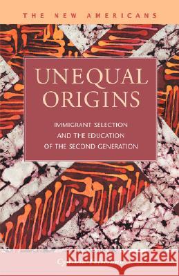 Unequal Origins: Immigrant Selection and the Education of the Second Generation Feliciano, Cynthia 9781593323387 LFB SCHOLARLY PUBLISHING