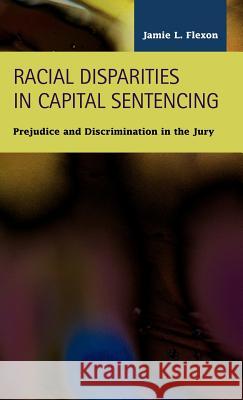 Racial Disparities in Capital Sentencing: Prejudice and Discrimination in the Jury Room Flexon, Jamie L. 9781593324858