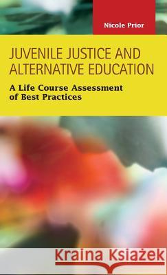 Juvenile Justice and Alternative Education: A Life Course Assessment of Best Practices Prior, Nicole M. 9781593325336 LFB Scholarly Publishing