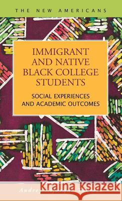 Immigrant and Native Black College Students: Social Experiences and Academic Outcomes Thomas, Audrey Alforque 9781593327040