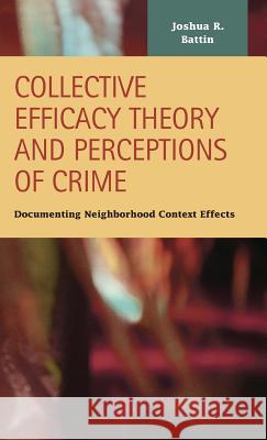 Collective Efficacy Theory and Perceptions of Crime: Documenting Neighborhood Context Effects Joshua R Battin 9781593327675