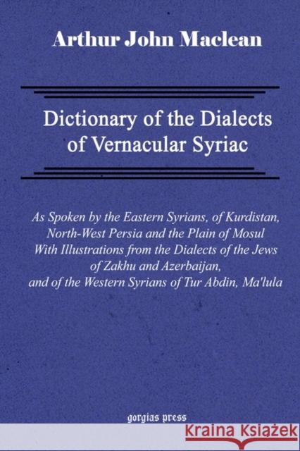 Dictionary of the Dialects of Vernacular Syriac Arthur Maclean 9781593330170 Gorgias Press