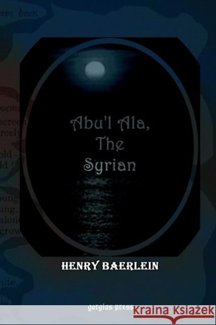 Abu'l Ala, The Syrian Henry Baerlein 9781593330477 Gorgias Press