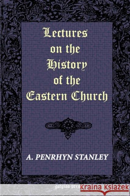 Lectures on the History of the Eastern Church Arthur Stanley 9781593330521