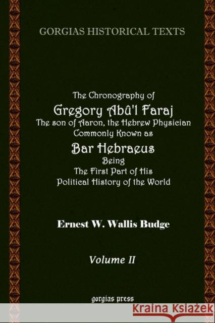 The Chronography of Gregory Ab?'l Faraj The son of Aaron, the Hebrew Physician Commonly Known as Bar Hebraeus Being The First Part of His Political Hi Bar Hebraeus, Gregory 9781593330569 Gorgias Press