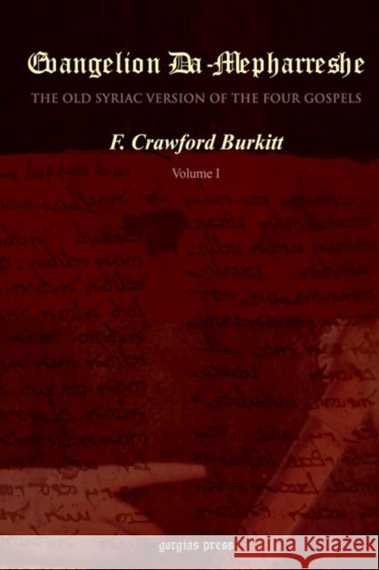 Evangelion Da-Mepharreshe: The Curetonian Version of the Four Gospels, with the readings of the Sinai Palimpsest, and the early Syriac Patristic evidence F. Crawford Burkitt 9781593330613 Gorgias Press