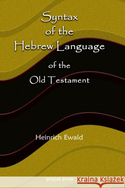 Syntax of the Hebrew Language of the Old Testament Heinrich Ewald 9781593331375 Gorgias Press