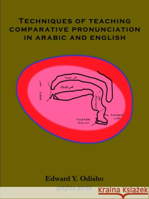 Techniques of Teaching Comparative Pronunciation in Arabic and English Edward Odisho 9781593331733 Gorgias Press