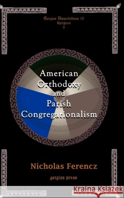 American Orthodoxy and Parish Congregationalism Nicholas Ferencz 9781593331955 Gorgias Press