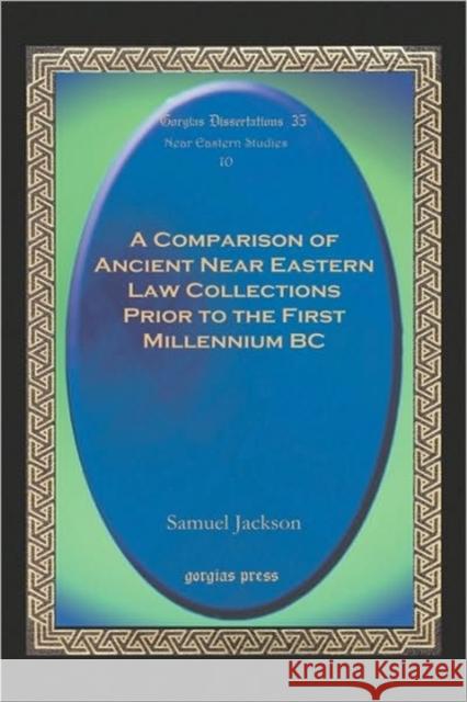 A Comparison of Ancient Near Eastern Law Collections Prior to the First Millennium BC Samuel Jackson 9781593332211