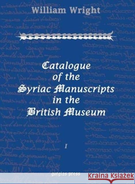 Catalogue of the Syriac Manuscripts in the British Museum (Vol 1-3) William Wright 9781593332549 Gorgias Press