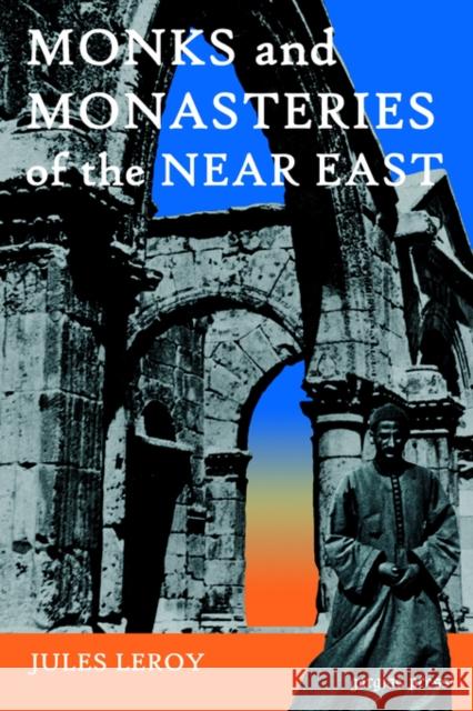 Monks and Monasteries of the Near East Jules Leroy 9781593332761 Gorgias Press