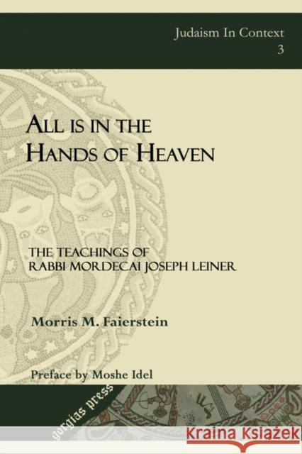 All is in the Hands of Heaven: The Teachings of Rabbi Mordecai Joseph Leiner of Izbica (Revised edition) Morris Faierstein 9781593333379 Gorgias Press