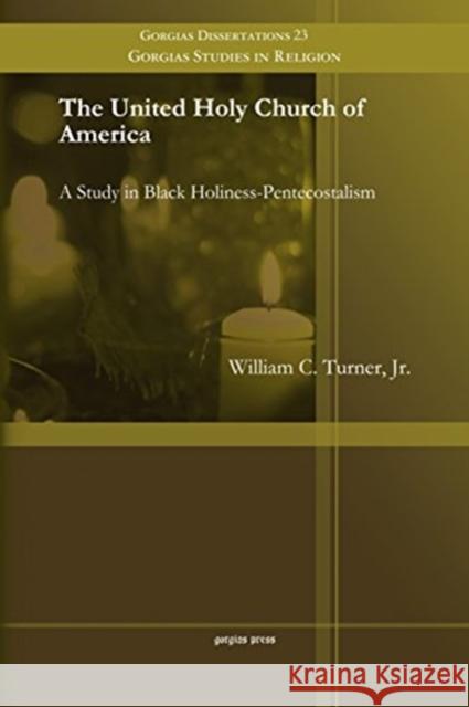 The United Holy Church of America: A Study in Black Holiness-Pentecostalism Jr. Turner 9781593333621 Gorgias Press
