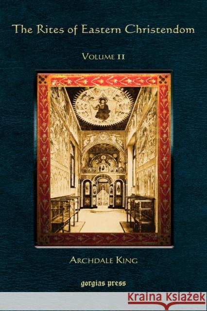 The Rites of Eastern Christendom (Vol 2) Archdale King 9781593333928 Gorgias Press