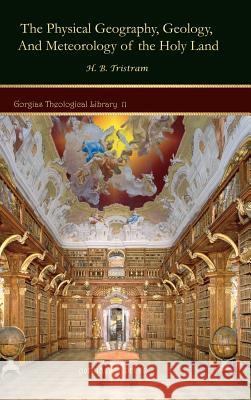 The Physical Geography, Geology, and Meteorology of the Holy Land H. B. Tristram 9781593334826