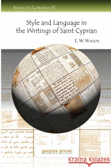 Style and Language in the Writings of Saint Cyprian E. W. W. Watson 9781593334918 Gorgias Press