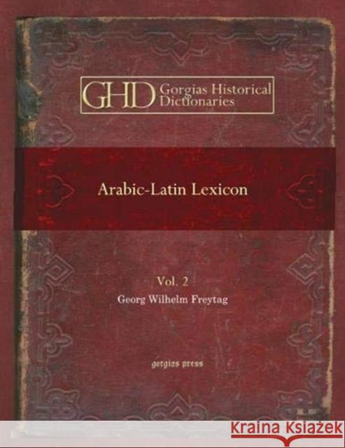 Arabic-Latin Lexicon (Vol 2) Georg Freytag 9781593335090 Gorgias Press