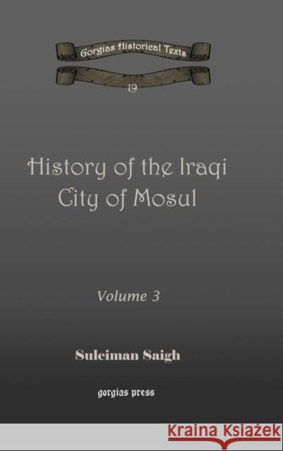 History of the Iraqi City of Mosul (vol 3) Suleiman Saigh 9781593335243 Gorgias Press
