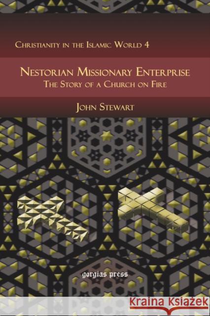 Nestorian Missionary Enterprise: The Story of a Church on Fire John Stewart 9781593335632 Gorgias Press