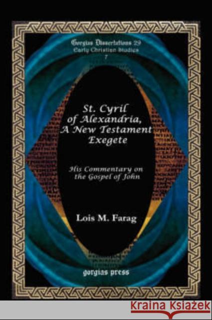 St. Cyril of Alexandria, a New Testament Exegete (His Commentary on the Gospel of John) Farag, Lois M. 9781593335816