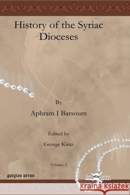 History of the Syriac Dioceses (vol 1) Ignatius Aphram I Barsoum, Matti Moosa 9781593336035 Gorgias Press