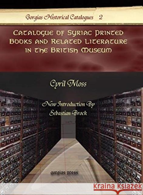 Catalogue of Syriac Printed Books and Related Literature in the British Museum Cyril Moss 9781593336073 Gorgias Press