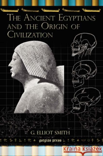 The Ancient Egyptians and the Origin of Civilization G. Smith 9781593336097 Gorgias Press
