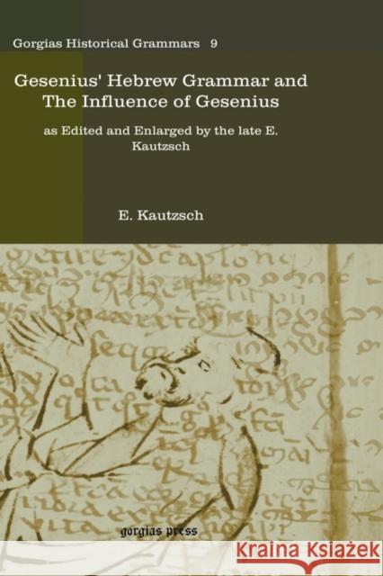 Gesenius' Hebrew Grammar and The Influence of Gesenius: as Edited and Enlarged by the late E. Kautzsch E. Kautzsch 9781593336233 Gorgias Press