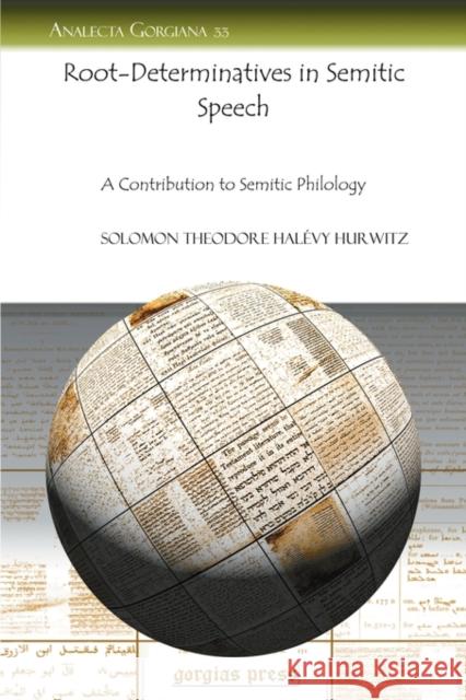 Root-Determinatives in Semitic Speech: A Contribution to Semitic Philology Solomon Hurwitz 9781593336271 Gorgias Press