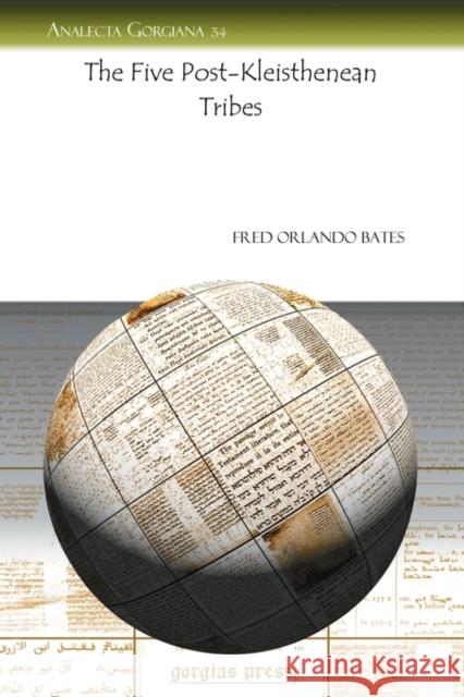 The Five Post-Kleisthenean Tribes Fred Bates 9781593336295 Gorgias Press