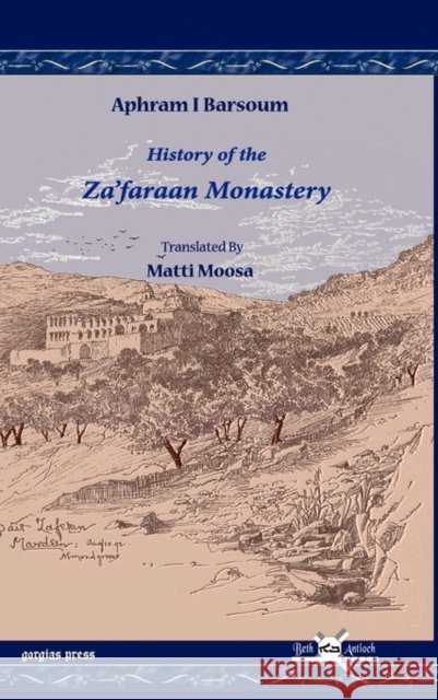 History of the Za’faraan Monastery Matti Moosa, Ignatius Aphram I Barsoum 9781593336394 Gorgias Press