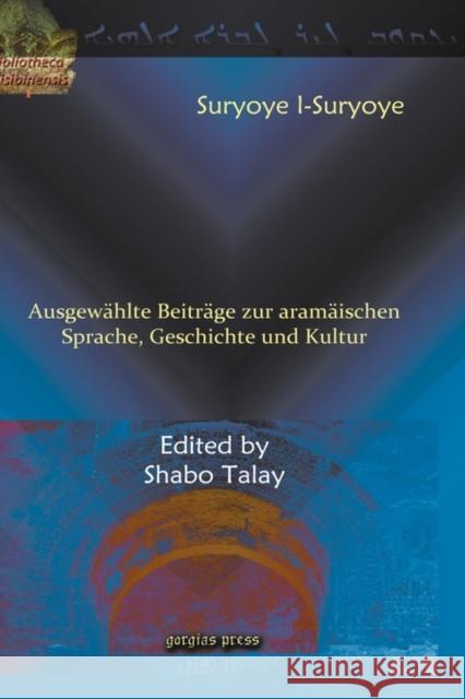Suryoye l-Suryoye: Ausgewählte Beiträge zur aramäischen Sprache, Geschichte und Kultur Shabo Talay 9781593336677 Gorgias Press