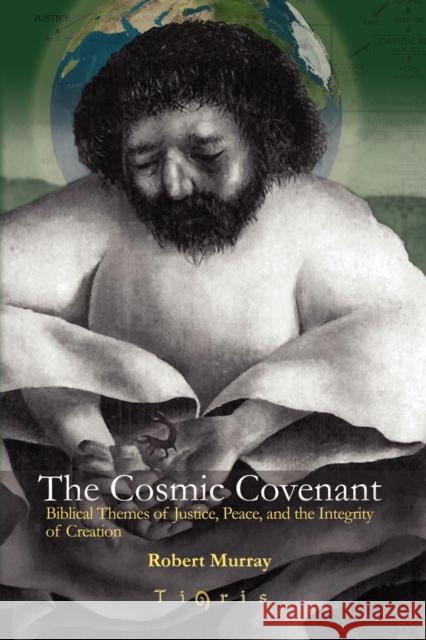 The Cosmic Covenant: Biblical Themes of Justice, Peace and the Integrity of Creation Robert Murray 9781593337476