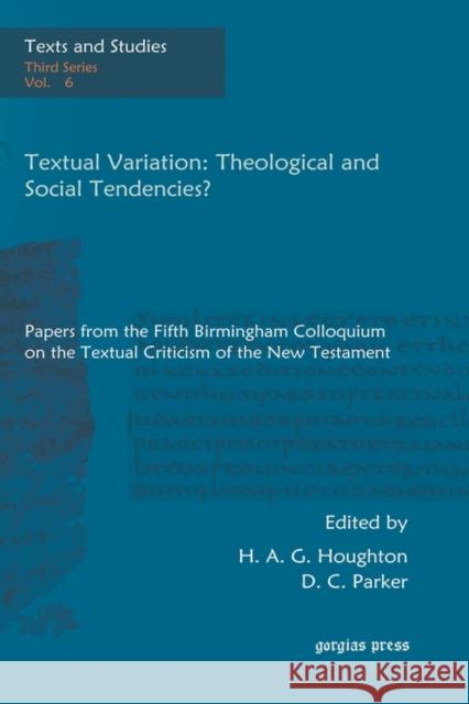 Textual Variation: Theological and Social Tendencies?: Papers from the Fifth Birmingham Colloquium on the Textual Criticism of the New Testament H. A. G. Houghton, David Parker 9781593337896