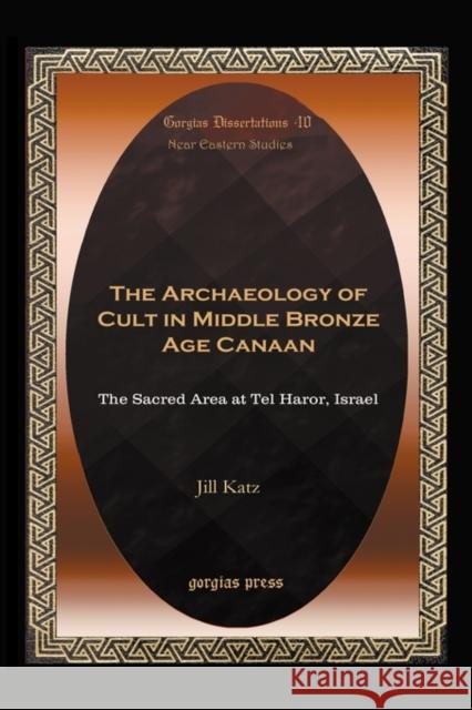 The Archaeology of Cult in Middle Bronze Age Canaan Katz, Jill 9781593337919 Gorgias Press