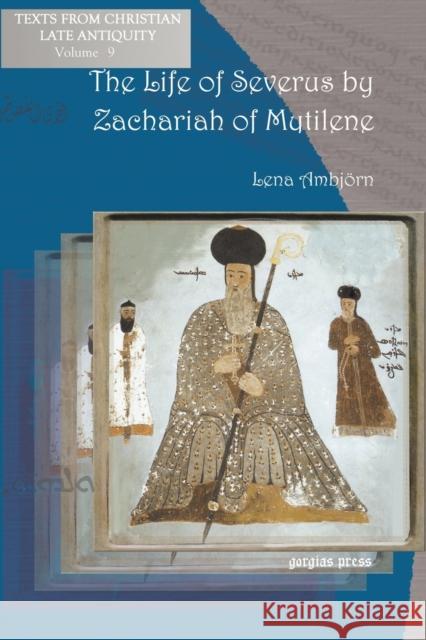 The Life of Severus by Zachariah of Mytilene Zacharias                                Bishop Of Mytilene Zacharias Lena Ambjrn 9781593338411 Gorgias Press