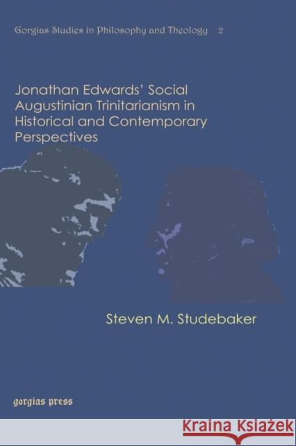 Jonathan Edwards’ Social Augustinian Trinitarianism in Historical and Contemporary Perspectives Steven Studebaker 9781593338466
