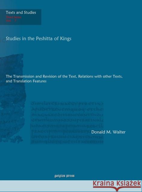 Studies in the Peshitta of Kings: The Transmission and Revision of the Text, Relations with other Texts, and Translation Features Donald Walter 9781593338534 Gorgias Press