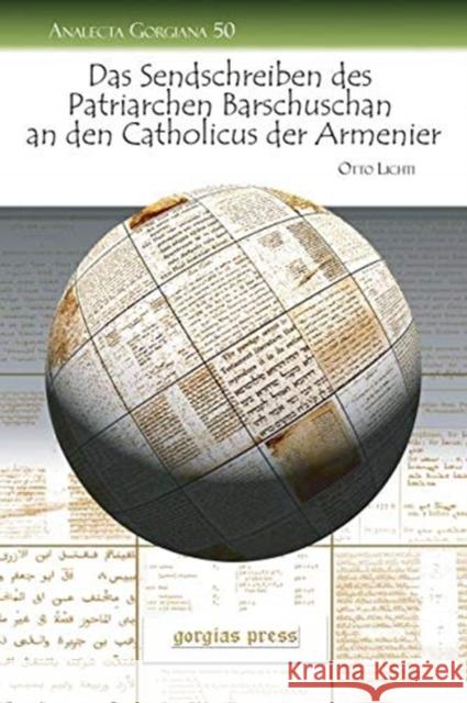 Das Sendschreiben des Patriarchen Barschuschan an den Catholicus der Armenier: The Circular Letter of the Patriarch Bar Shushan to the Catholicos of Armenia Otto Lichti 9781593338657 Gorgias Press